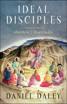 Ideal Disciples: A Commentary on Matthew's Beatitudes