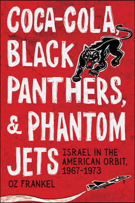 Coca-Cola, Black Panthers, and Phantom Jets: Israel in the American Orbit, 1967-1973