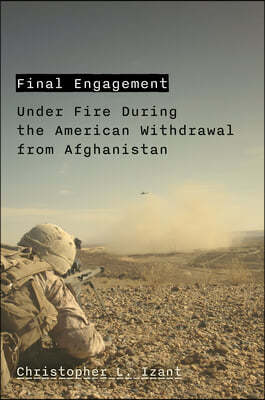 Final Engagement: A Marine's Last Mission and the Surrender of Afghanistan
