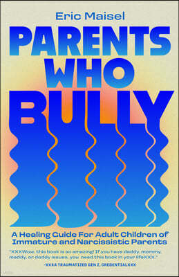 Parents Who Bully: A Healing Guide for Adult Children of Immature, Narcissistic and Authoritarian Parents