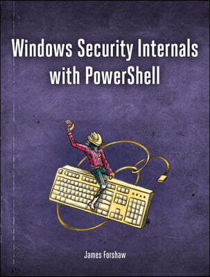 Windows Security Internals: A Deep Dive Into Windows Authentication, Authorization, and Auditing