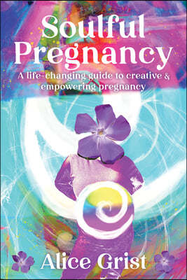 Soulful Pregnancy: A life-changing guide to creative & empowering pregnancy
