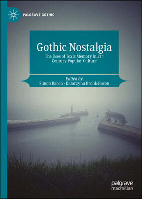 Gothic Nostalgia: The Uses of Toxic Memory in 21st Century Popular Culture