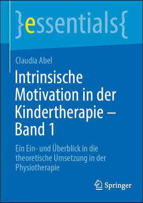 Intrinsische Motivation in Der Kindertherapie - Band 1: Ein Ein- Und Uberblick in Die Theoretische Umsetzung in Der Physiotherapie