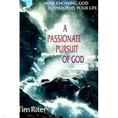 A Passionate Pursuit of God: How Knowing God Transforms Your Life