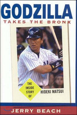 Godzilla Takes the Bronx: The Inside Story of Hideki Matsui