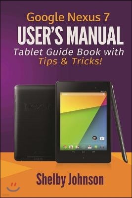 Google Nexus 7 User's Manual: Tablet Guide Book with Tips & Tricks!