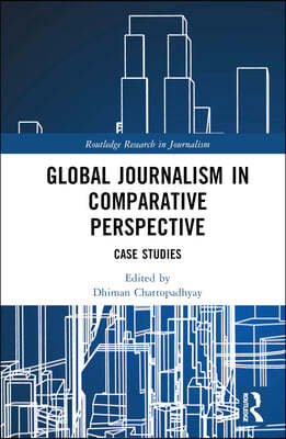 Global Journalism in Comparative Perspective: Case Studies