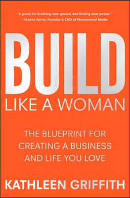 Build Like a Woman: The Blueprint for Creating a Business and Life You Love