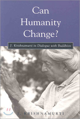 Can Humanity Change?: J. Krishnamurti in Dialogue with Buddhists