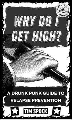 Why Do I Get High?: A Drunk Punk Guide to Relapse Prevention Without Gods or Masters