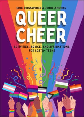Queer Cheer: Activities, Advice, and Affirmations for LGBTQ+ Teens (LGBTQ+ Issues Facing Gay Teens and More)