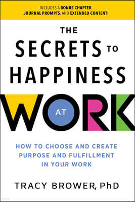 Secrets to Happiness at Work: How to Choose and Create Purpose and Fulfillment in Your Work