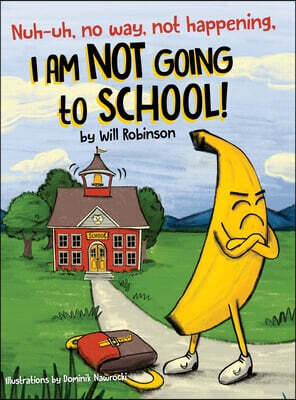 Nuh-uh, no way, not happening, I AM NOT GOING TO SCHOOL!