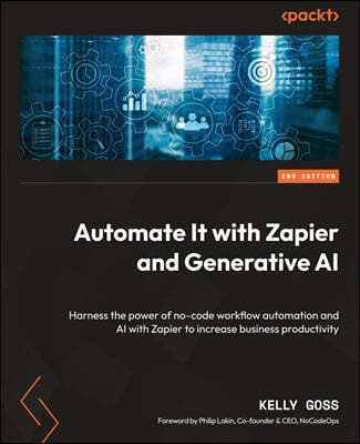 Automate It with Zapier and Generative AI - Second Edition: Harness the power of no-code workflow automation and AI with Zapier to increase business p