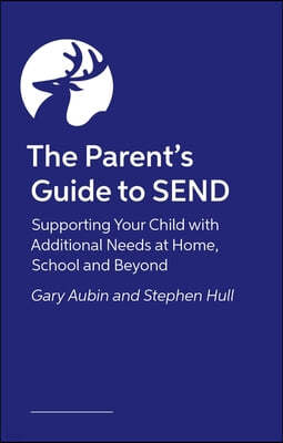 The Parent's Guide to Send: Supporting Your Child with Additional Needs at Home, School and Beyond