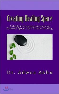 Creating Healing Space: A Guide to Creating Internal and External Spaces That Promote Healing