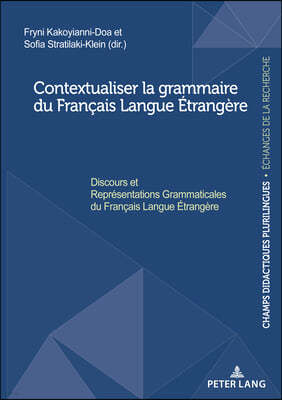 Contextualiser la grammaire du Francais Langue Etrangere; Discours et Representations Grammaticales du Francais Langue Etrangere