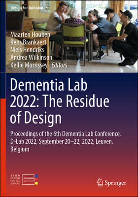 Dementia Lab 2022: The Residue of Design: Proceedings of the 6th Dementia Lab Conference, D-Lab 2022, September 20-22, 2022, Leuven, Belgium