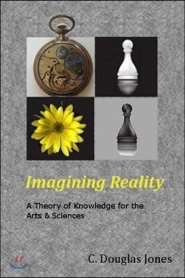 Imagining Reality: A Theory of Knowledge for the Arts & Sciences