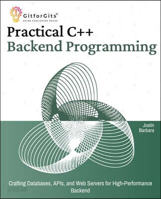 Practical C++ Backend Programming: Crafting Databases, APIs, and Web Servers for High-Performance Backend