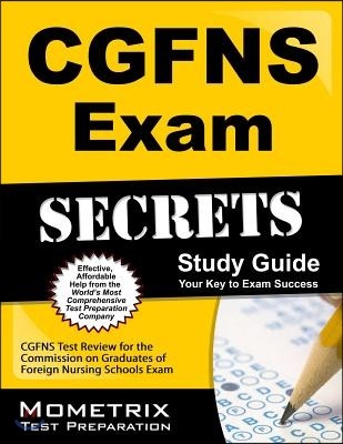 Secrets of the CGFNS Exam Study Guide: CGFNS Test Review for the Commission on Graduates of Foreign Nursing Schools Exam