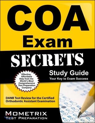 Secrets of the COA Exam Study Guide: DANB Test Review for the Certified Orthodontic Assistant Examination