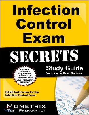 Secrets of the Infection Control Exam Study Guide: DANB Test Review for the Infection Control Exam