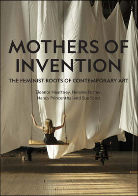 Mothers of Invention: The Feminist Roots of Contemporary Art