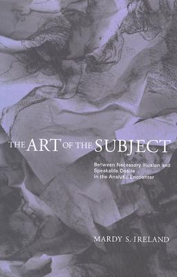 The Art of the Subject: Between Necessary Illusion and Speakable Desire in the Analytic Encounter