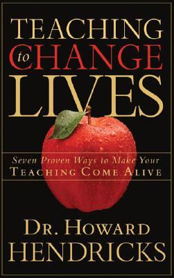 Teaching to Change Lives: Seven Proven Ways to Make Your Teaching Come Alive