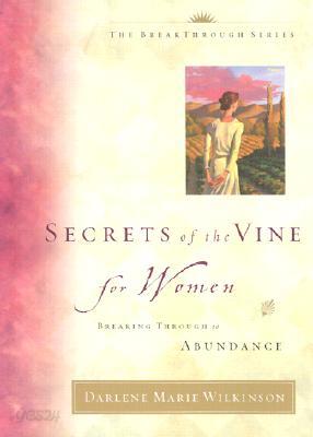 Secrets of the Vine for Women: Breaking Through to Abundance