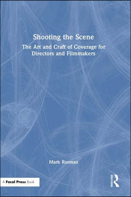 Shooting the Scene: The Art and Craft of Coverage for Directors and Filmmakers