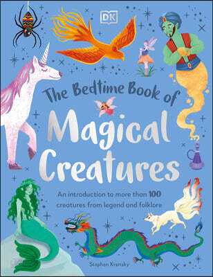 The Bedtime Book of Magical Creatures: An Introduction to More Than 100 Creatures from Legend and Folklore