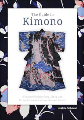 The Guide to Kimono: A Handbook to Identifying, Dating, and Pricing Antique and Vintage Japanese Kimono