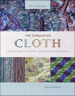 The Cumulative Cloth, Dry Techniques: A Guide to Fabric Color, Pattern, Construction, and Embellishment