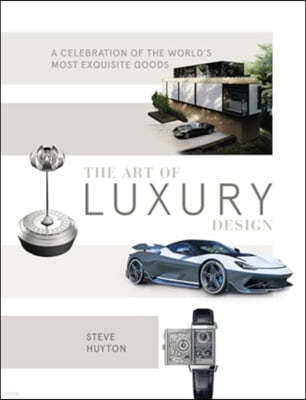 The Art of Luxury Design: A Celebration of the World's Most Exquisite Goods