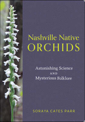 Nashville Native Orchids: Astonishing Science and Mysterious Folklore