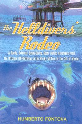 M. Evans and Company The Helldivers' Rodeo: A Deadly, Extreme, Spear Fishing Adventure Amid the Offshore Oil Platforms in the Murky Waters of the Gulf of Mexico