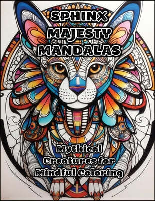 Sphinx Majesty Mandalas: Mythical Creatures for Mindful Coloring