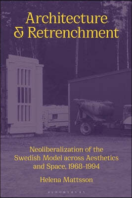 Architecture and Retrenchment: Neoliberalization of the Swedish Model Across Aesthetics and Space, 1968-1994