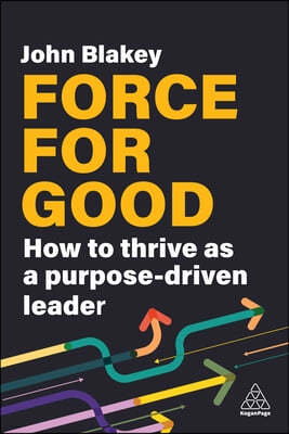 Force for Good: How to Thrive as a Purpose-Driven Leader