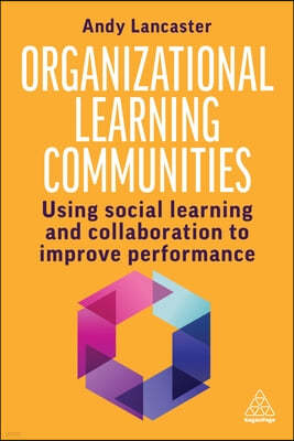 Organizational Learning Communities: Empowering Social Learning and Collaboration to Improve Performance