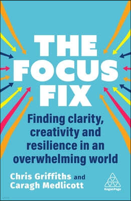 The Focus Fix: Finding Clarity, Creativity and Resilience in an Overwhelming World