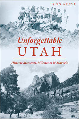 Unforgettable Utah: Historic Moments, Milestones and Marvels
