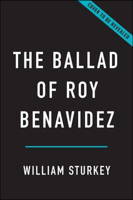 The Ballad of Roy Benavidez: The Life and Times of America's Most Famous Hispanic War Hero