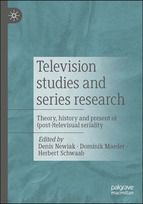 Television Studies and Series Research: Theory, History and Present of (Post-)Televisual Seriality