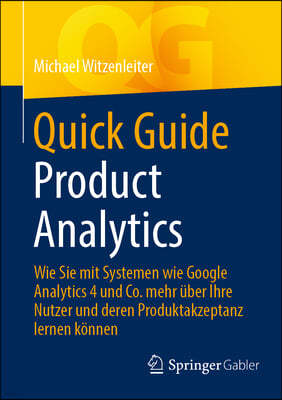 Quick Guide Product Analytics: Wie Sie Mit Systemen Wie Google Analytics 4 Und Co. Mehr Uber Ihre Nutzer Und Deren Produktakzeptanz Lernen Konnen