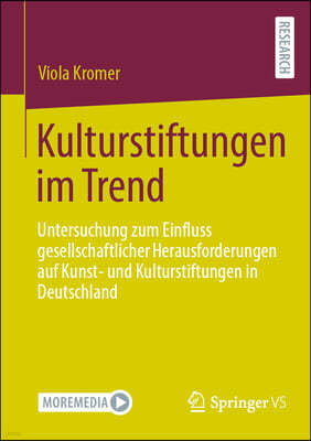 Kulturstiftungen Im Trend: Untersuchung Zum Einfluss Gesellschaftlicher Herausforderungen Auf Kunst- Und Kulturstiftungen in Deutschland