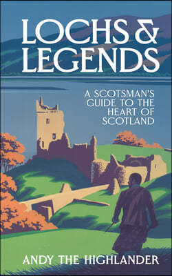 Lochs and Legends: A Scotsman's Guide to the Heart of Scotland